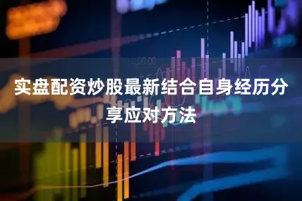 实盘配资炒股最新结合自身经历分享应对方法